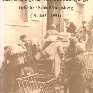 Das Flüchtlings- und Durchschleusungslager Oelsnitz/ Schloß Voigtsberg (1944/45-1951)